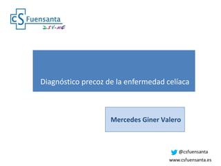 Diagnóstico precoz de la enfermedad celíaca
Mercedes Giner Valero
 