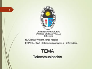 1
NOMBRE: William Jorge rosales
ESPCIALIDAD : telecomunicaciones e informática
Telecomunicación
TEMA
 