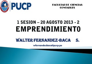 WALTER FERNANDEZ-BACA S.
wfernandezbaca@pucp.pe
FACULTAD DE CIENCIAS
CONTABLES
 