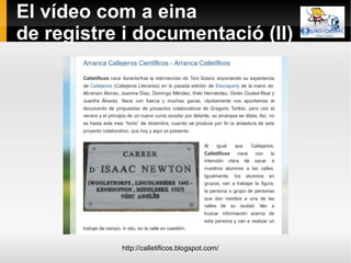 El vídeo com a eina de registre i documentació (II)  http://calletificos.blogspot.com/ 