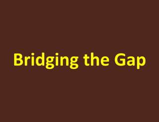 Bridging the Gap 
 
