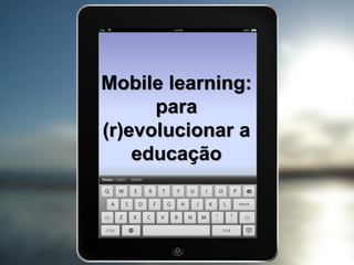 Mobile learning: para (r)evolucionar a educação  