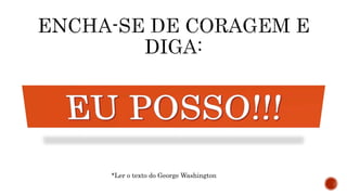 *Ler o texto do George Washington
 