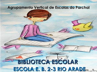 Agrupamento Vertical de Escolas do Parchal BIBLIOTECA ESCOLAR  ESCOLA E. B. 2-3 RIO ARADE 