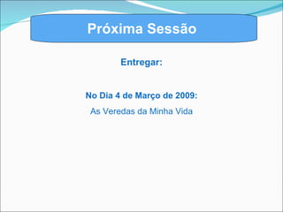 Próxima Sessão  Entregar: No Dia 4 de Março de 2009: As Veredas da Minha Vida 