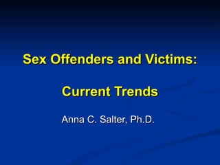 Sex Offenders and Victims: Current Trends Anna C. Salter, Ph.D. 
