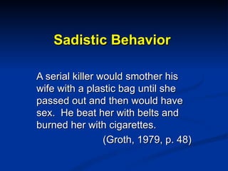 Sadistic Behavior A serial killer would smother his wife with a plastic bag until she passed out and then would have sex. ...
