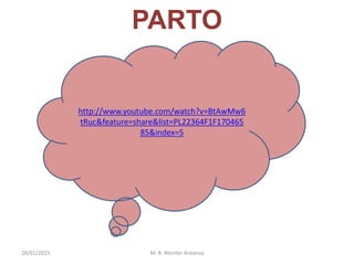 http://www.youtube.com/watch?v=BtAwMw6
tRuc&feature=share&list=PL22364F1F170465
85&index=5
PARTO
28/01/2015 M. R. Monter Ardanuy
 