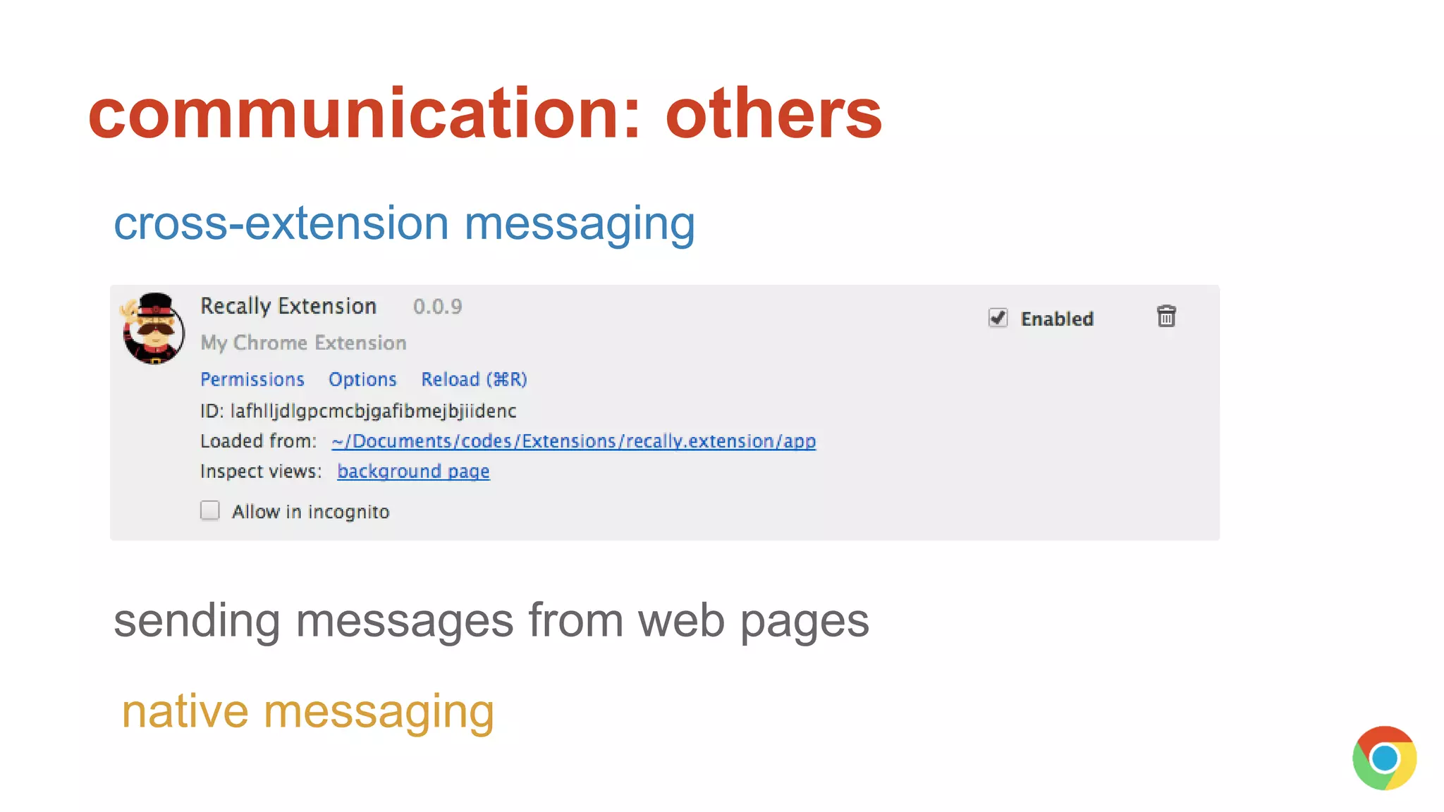 communication: others
sending messages from web pages
native messaging
cross-extension messaging
 