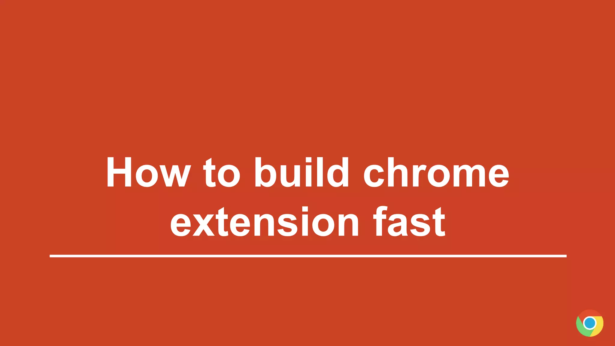 How to build chrome
extension fast
 