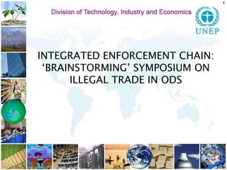 1 INTEGRATED ENFORCEMENT CHAIN: ‘BRAINSTORMING’ SYMPOSIUM ON ILLEGAL TRADE IN ODS   