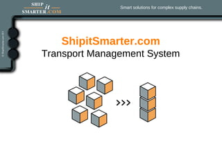 Smart solutions for complex supply chains.




   ShipitSmarter.com
Transport Management System
 
