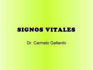 SIGNOS VITALESSIGNOS VITALES
Dr. Carmelo Gallardo
 