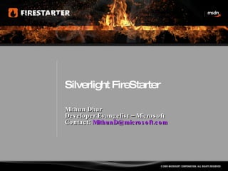 Silverlight FireStarter Mithun Dhar Developer Evangelist – Microsoft  Contact:  [email_address] 