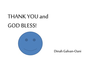 THANK YOU and
GOD BLESS!
Dinah Galvan-Oani
 