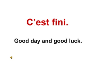 C’est fini. Good day and good luck. 