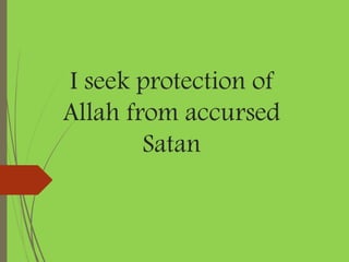 I seek protection of
Allah from accursed
Satan
 