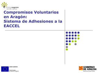 Compromisos Voluntarios
en Aragón:
Sistema de Adhesiones a la
EACCEL
 