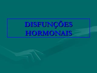 DISFUNÇÕESDISFUNÇÕES
HORMONAISHORMONAIS
 