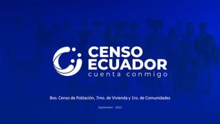 8vo. Censo de Población, 7mo. de Vivienda y 1ro. de Comunidades
Septiembre - 2022
 