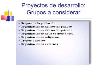 Proyectos de desarrollo:
Grupos a considerar
 