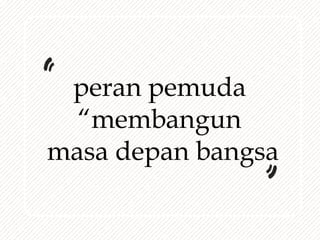 peran pemuda
“membangun
masa depan bangsa
 