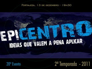 Fortaleza, 13 de dezembro - 19h30




20º Evento                        2ª Temporada - 2011
 
