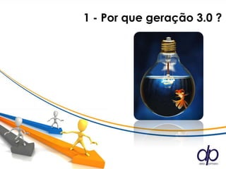 1 - Por que geração 3.0 ?
 