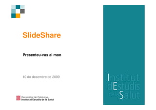 SlideShare

Presenteu-vos al mon




10 de desembre de 2009
 