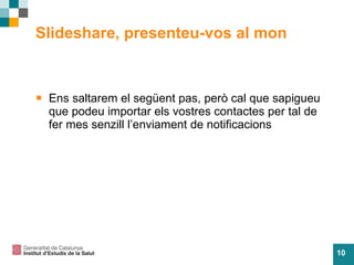 Slideshare, presenteu-vos al mon Ens saltarem el següent pas, però cal que sapigueu que podeu importar els vostres contactes per tal de fer mes senzill l’enviament de notificacions 