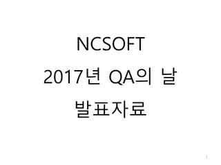 NCSOFT
2017년 QA의 날
발표자료
1
 