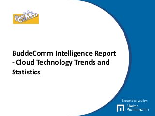 BuddeComm Intelligence Report
- Cloud Technology Trends and
Statistics
Brought to you by:
 