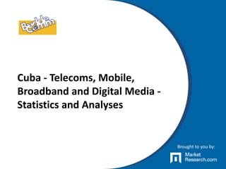 Cuba - Telecoms, Mobile,
Broadband and Digital Media -
Statistics and Analyses
Brought to you by:
 
