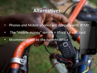 BY##NC##ND##
AlternaAves'
#
•  Phones#and#Mobile#phones#will#compete#with#ATMs#
•  #The#"mobile#money"#service#=#Africa’s#...