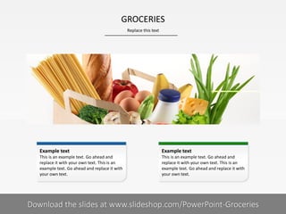 Example text
This is an example text. Go ahead and
replace it with your own text. This is an
example text. Go ahead and replace it with
your own text.
Example text
This is an example text. Go ahead and
replace it with your own text. This is an
example text. Go ahead and replace it with
your own text.
GROCERIES
Replace this text
Your footnote7| Download the slides at www.slideshop.com/PowerPoint-Groceries
 