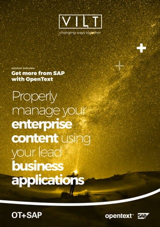 solution overview
Get more from SAP
with OpenText
OT+SAP
changing ways together
Properly
manageyour
enterprise
contentusing
yourlead
business
applications
 