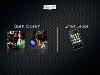게임기반

Quest to Learn

Smart Device

 