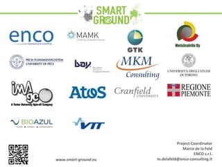 Project Coordinator
Marco de la Feld
ENCO s.r.l.
m.delafeld@enco-consulting.itwww.smart-ground.eu
 