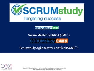 © 2016 QT&T Consulting (Asia) Pte. Ltd . All rights Reserved | Singapore| Malaysia | India |UK |USA
Web : www.qtnt.com Email : sales@qtnt.com Call : +65 68968552
ATP
Scrum Master Certified (SMC™)
Scrumstudy Agile Master Certified (SAMC™)
 