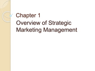 Chapter 1
Overview of Strategic
Marketing Management
 