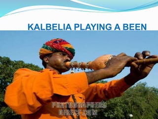 KALBELIA PLAYING A BEEN
 
