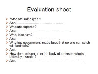 Q2)Name some animals used for
entertainment of people.
Q3)Like snake charmers ,which
other people depend on animals
for their livelihood?
Q4)Give reason –
Why the government has made a
law that no one can catch and keep
snakes?
 