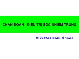 CHẨN ĐOÁN - ĐIỀU TRỊ SỐC NHIỄM TRÙNG
TS. BS. Phùng Nguyễn Thế Nguyên
 