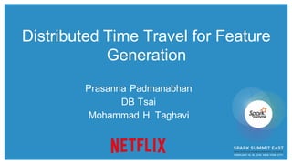 Distributed Time Travel for Feature
Generation
Prasanna Padmanabhan
DB Tsai
Mohammad H. Taghavi
 