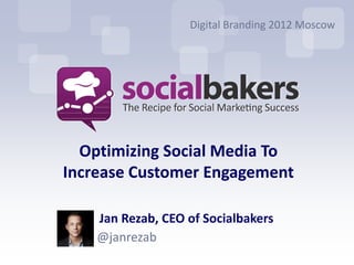 Digital Branding 2012 Moscow




  Optimizing Social Media To
Increase Customer Engagement

    Jan Rezab, CEO of Socialbakers
    @janrezab
 