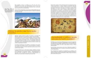 144
Eran nómadas, es decir, no residían en un sitio fijo, sino que se
desplazaban de un lugar a otro, generalmente, cerca de un río. Los
hombres y las mujeres se organizaban en pequeñas tribus, constituidas
por los miembros de una misma familia.
Como el clima, generalmente, era muy frío, las enfermedades eran muy
frecuentes, por tal razón, la mayoría de hombres y mujeres no superaban
los 35 años de edad.
Paleolítico significa edad de la piedra. Los hombres y las mujeres del
Paleolítico elaboraban sus herramientas y objetos a base de piedras.
Como referencia de la existencia de divinidades, las tribus decoraban
las paredes de las cuevas con pinturas y elaboraban esculturas, entre
las que se destacan las llamadas “Venus”: eran pequeñas estatuas que
representaban figuras de mujeres que eran consideradas símbolos de
fecundidad y que se caracterizaban por tener los senos, el vientre y las
caderas exageradamente grandes.
Las pinturas más famosas se han hallado en las paredes, en los techos
o en el suelo de los abrigos rocosos y cuevas de Altamira, en España y
de la región de Lascaux, en Francia. Este tipo de arte se conoce con el
nombre de arte rupestre.
La razón principal por la cual muchos pueblos nómadas se hicieron
sedentarios,seencuentraenunodelosdescubrimientosmásimportantes
de la humanidad: la agricultura. Aunque, arqueológicamente, la
agricultura estuvo precedida de una fase de almacenamiento de
alimentos poco perecederos obtenidos de la recolección.
Utilizar la piedra, una tarea nada
primitiva
Texto tomado y adaptado de:
llorales21. (2005, mayo). Todo
sobre los nómades y sedentarios.
Web log post. Recuperado de:
http://historializados.blogspot.
com/2012/05/todo-sobre-los-
nomades-y-sedentarios.html
6°-Unidad2-Guía3
145
Entre la tribu nómada y la tribu sedentaria pasaron muchas generaciones,
muchos experimentos e, incluso, retornos al nomadismo hasta que
un determinado grupo se estableció definitivamente en una localidad
(Estoriatus). Este proceso tuvo lugar en un tiempo ubicado al final
del Holoceno, es decir, cuando terminó la última glaciación hace
aproximadamente 10 mil años y el planeta alcanzó mayores grados
de temperatura. Las primeras culturas agrícolas, según los hallazgos
arqueológicos, se ubican en el Medio Oriente, en donde se desarrollarían
las primeras ciudades; pero el calentamiento global del planeta hace
10 mil años, generó un proceso similar en todos los continentes. Este
hecho tuvo como consecuencia que muchas tribus se establecieran en
determinados lugares y dieran inicio a las llamadas civilizaciones de la
Antigüedad. Los sedentarios tienen un líder absoluto.
Aprendiendo a cultivar: ¡nadie
imaginaría tantos cambios!
El Neolítico es un período de la Prehistoria que se inicia con la aparición
de la agricultura y los primeros asentamientos en forma de aldea. Se
extiende entre los años 8.000 y 3.000 antes de Cristo. Su nombre proviene
de los términos griegos neo: nuevo y litos: piedra; es decir, la “Nueva
edad de piedra”.
Se suele llamar a este período como el de la “Revolución neolítica” o
“Revolución agrícola”, pues en él aparecen las primeras manifestaciones
de actividad agrícola.
Esta transformación económica se desarrolló por la influencia del
cambio climático que obligó a las poblaciones de bandas de pastores a
dejar las montañas y bajar a las tierras de los valles en busca de cada vez
más escasas presas de caza.
 