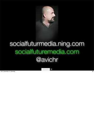 socialfuturmedia.ning.com
                 socialfuturemedia.com
                         @avichr
                            38
2010 Dezember 21 Dienstag                  38
 