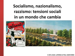 © 2018, GIUS. LATERZA & FIGLI, BARI-ROMA
Socialismo, nazionalismo,
razzismo: tensioni sociali
in un mondo che cambia
 