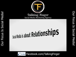 Our Focus Is Social Media!
Our Focus Is Social Media!




                             Social Media Marketing Agency




                              Facebook.com/TalkingFinger
 