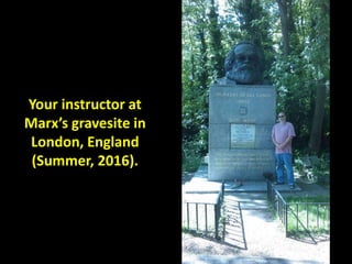 Your instructor at
Marx’s gravesite in
London, England
(Summer, 2016).
 